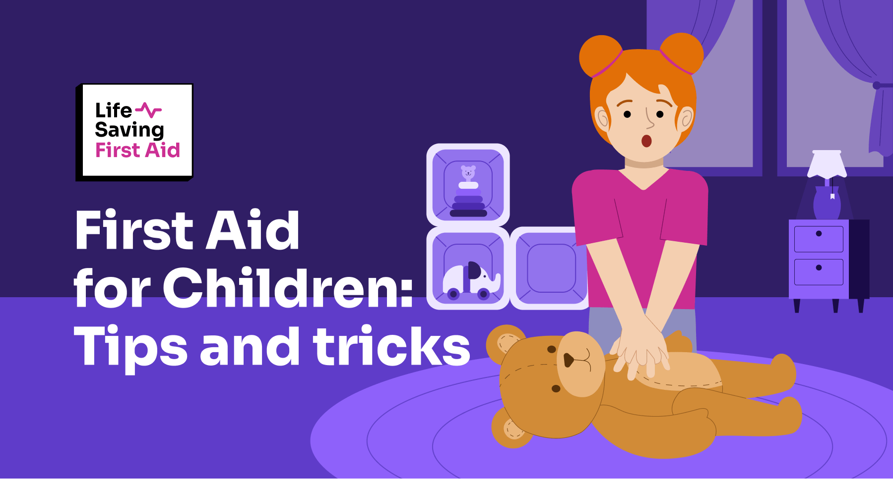 Image depicts text that says "First Aid for Children: Tips and Tricks" With an illustration of a child doing play first aid with a teddy bear in her room. Followed by a Life Saving First Aid Logo