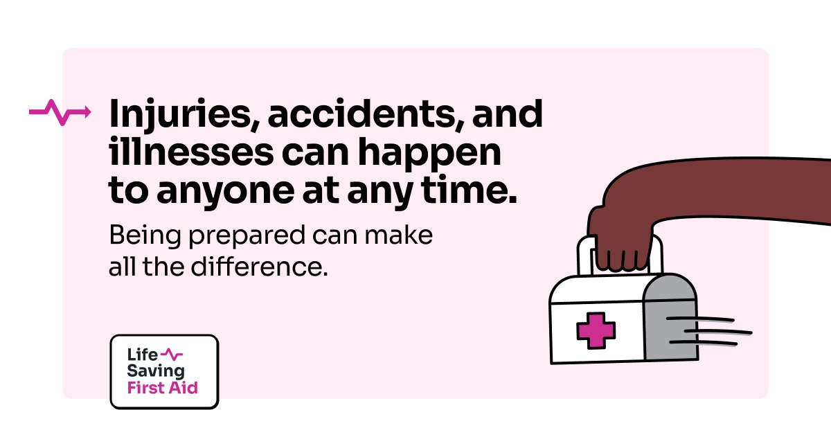 Injuries, accidents, and illnesses can happen to anyone at any time. Being prepared can make all the difference.